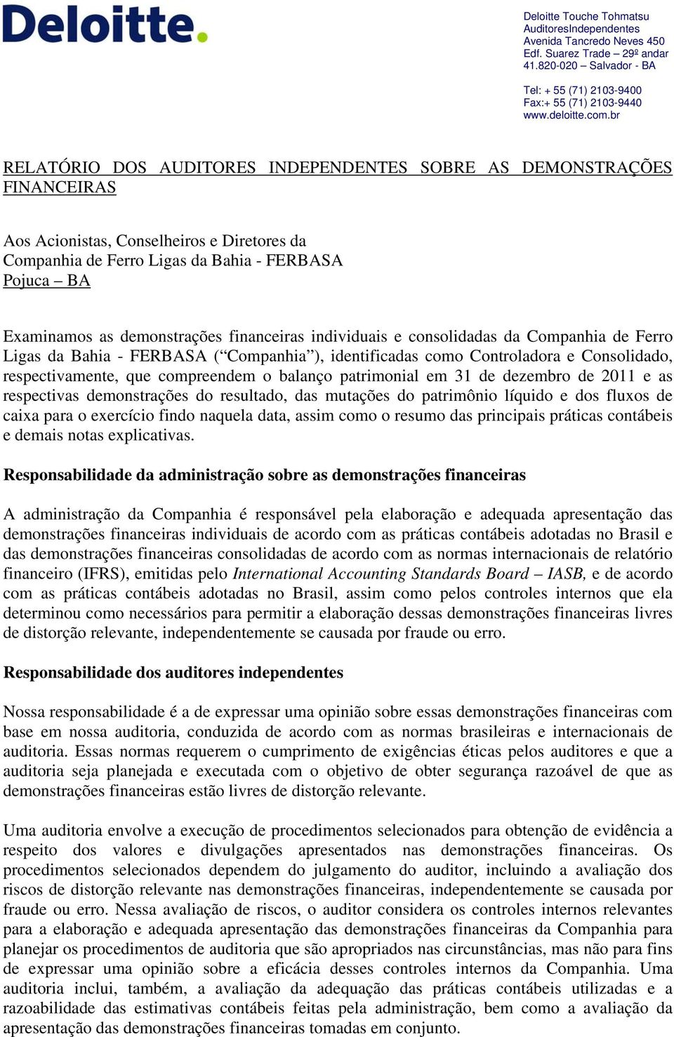 demonstrações financeiras individuais e consolidadas da Companhia de Ferro Ligas da Bahia - FERBASA ( Companhia ), identificadas como Controladora e Consolidado, respectivamente, que compreendem o