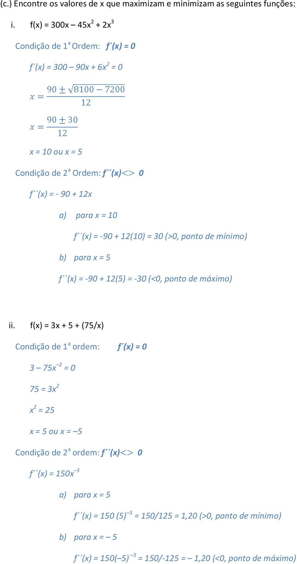 - 90 + 12x a) para x = 10 f (x) = -90 + 12(10) = 30 (>0, ponto de mínimo) b) para x = 5 f (x) = -90 + 12(5) = -30 (<0, ponto de máximo) ii.