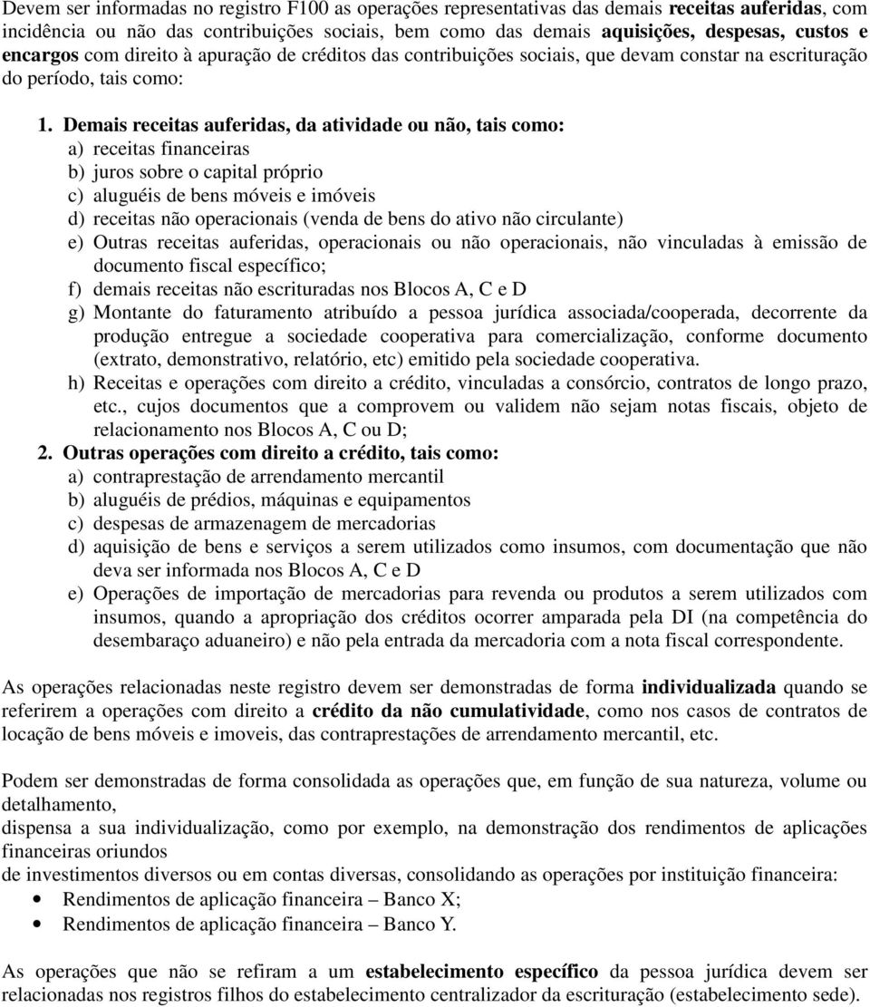 Demais receitas auferidas, da atividade ou não, tais como: a) receitas financeiras b) juros sobre o capital próprio c) aluguéis de bens móveis e imóveis d) receitas não operacionais (venda de bens do