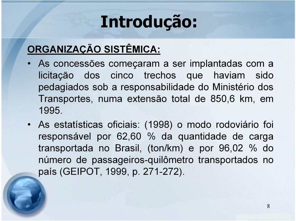 As estatísticas oficiais: (1998) o modo rodoviário foi responsável por 62,60 % da quantidade de carga transportada no