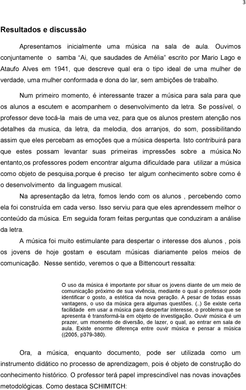 lar, sem ambições de trabalho. Num primeiro momento, é interessante trazer a música para sala para que os alunos a escutem e acompanhem o desenvolvimento da letra.