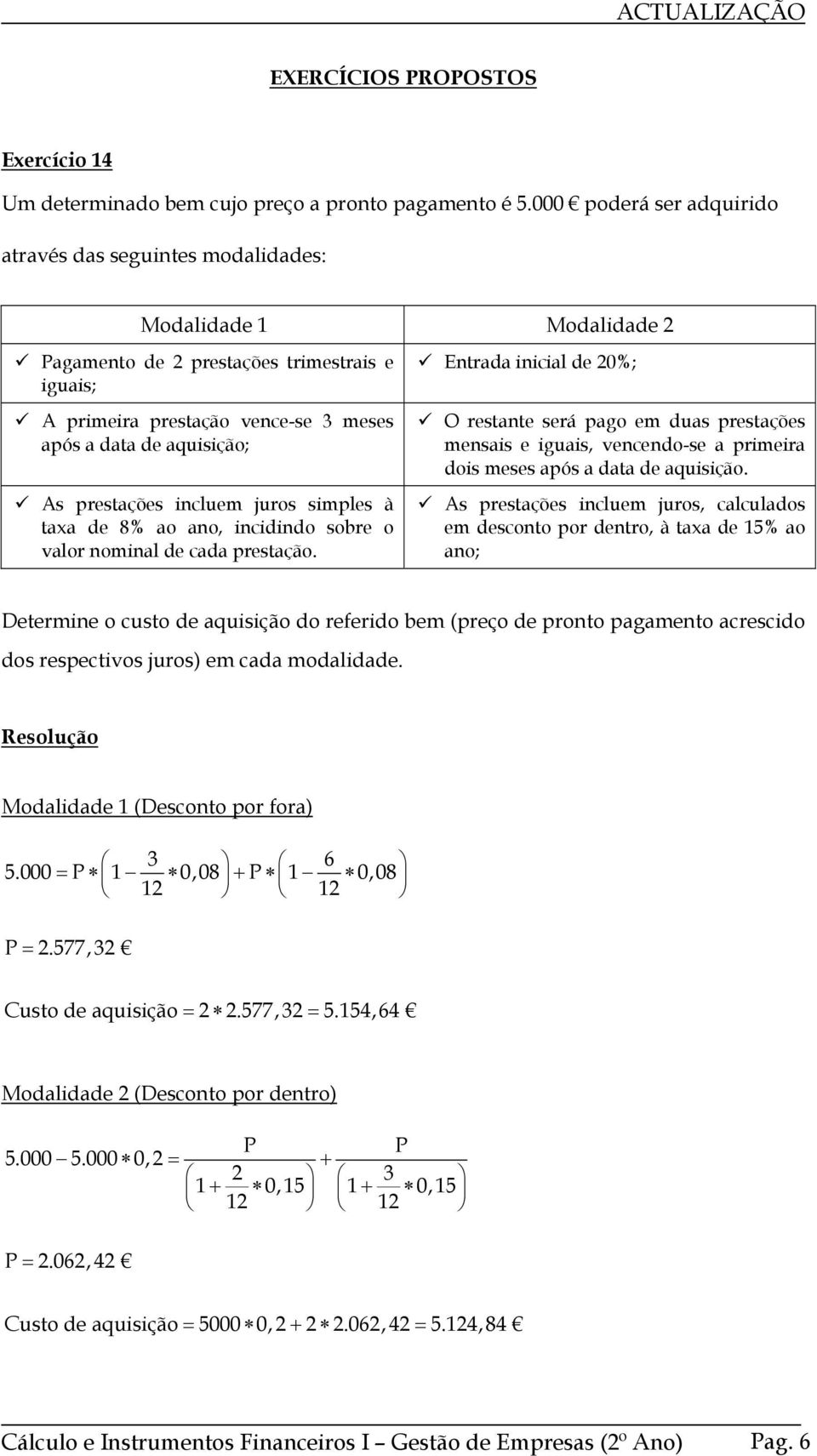 prestações incluem juros simples à taxa de 8% ao ano, incidindo sobre o valor nominal de cada prestação.