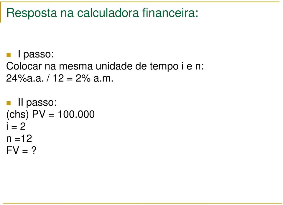 tempo i e n: 24%a.a. / 12 = 2% a.m. II passo: (chs) PV = 100.