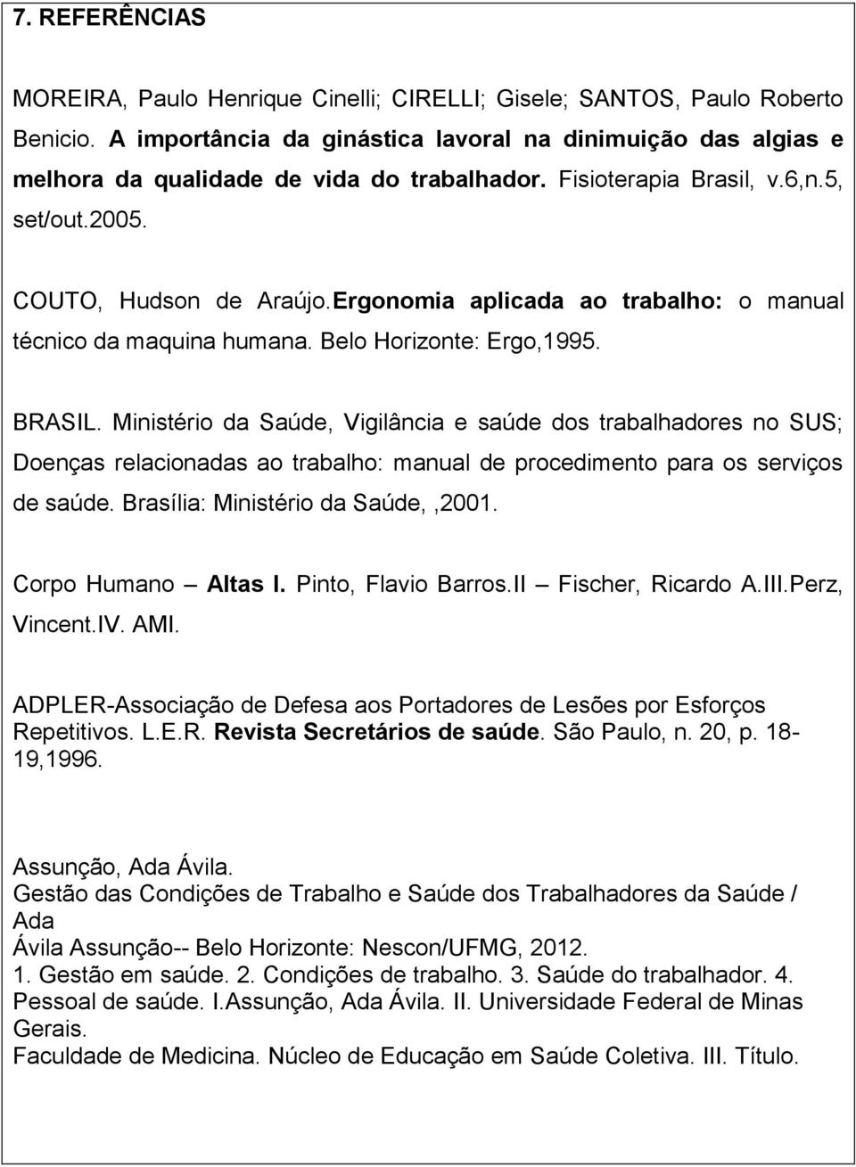 Ergonomia aplicada ao trabalho: o manual técnico da maquina humana. Belo Horizonte: Ergo,1995. BRASIL.