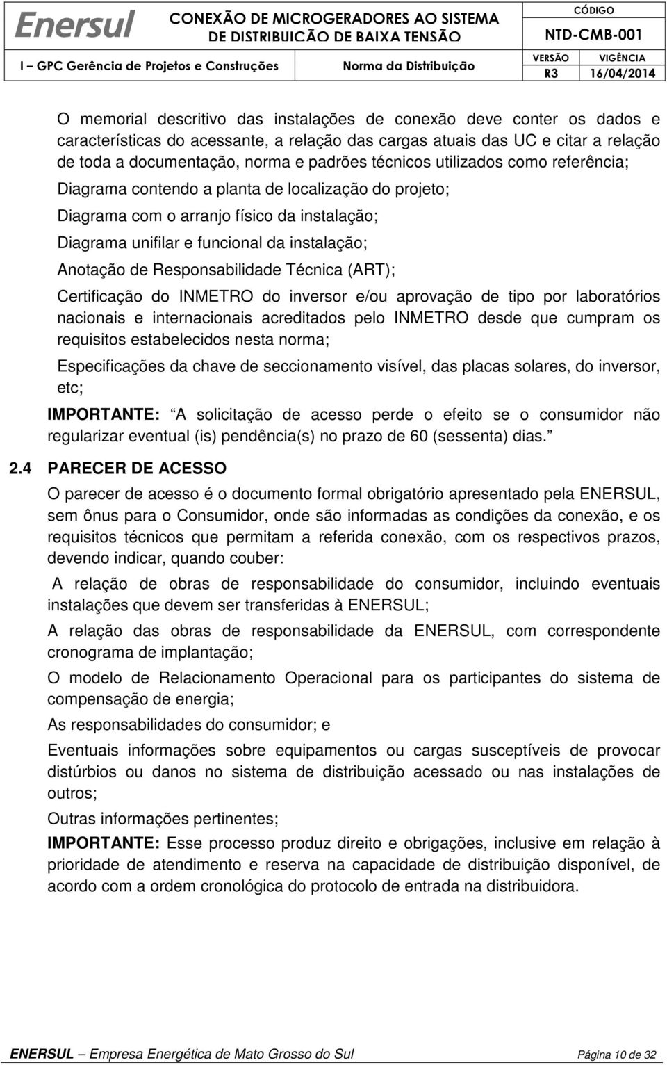 Responsabilidade Técnica (ART); Certificação do INMETRO do inversor e/ou aprovação de tipo por laboratórios nacionais e internacionais acreditados pelo INMETRO desde que cumpram os requisitos