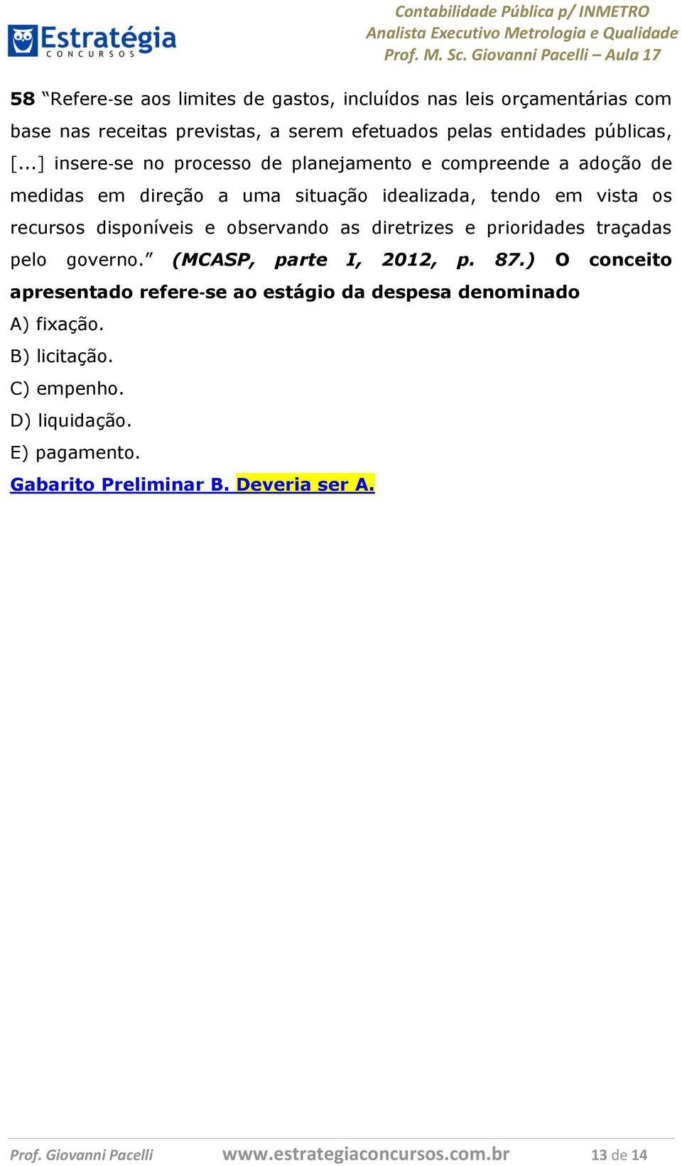 observando as diretrizes e prioridades traçadas pelo governo. (MCASP, parte I, 2012, p. 87.