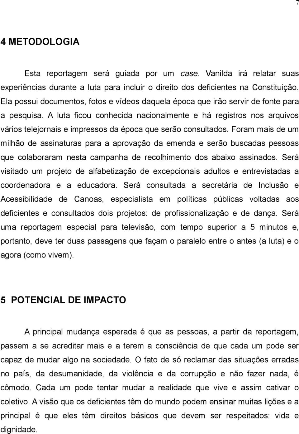 A luta ficou conhecida nacionalmente e há registros nos arquivos vários telejornais e impressos da época que serão consultados.