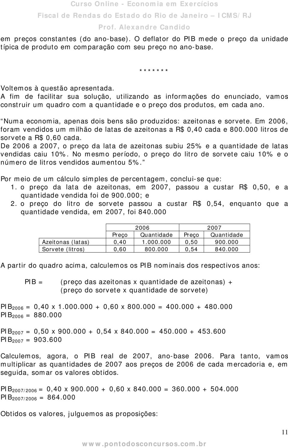 Numa economia, apenas dois bens são produzidos: azeitonas e sorvete. Em 2006, foram vendidos um milhão de latas de azeitonas a R$ 0,40 cada e 800.000 litros de sorvete a R$ 0,60 cada.