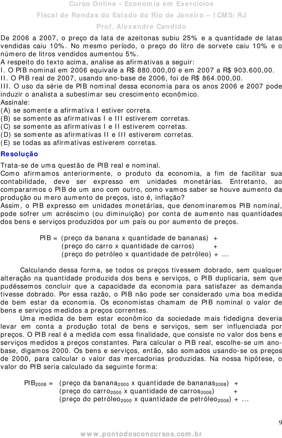 000,00. III. O uso da série de PIB nominal dessa economia para os anos 2006 e 2007 pode induzir o analista a subestimar seu crescimento econômico.