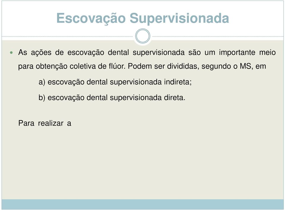 Podem ser divididas, segundo o MS, em a) escovação dental supervisionada indireta; b) escovação dental supervisionada