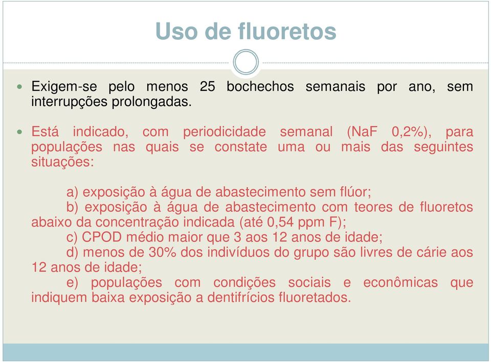 abastecimento sem flúor; b) exposição à água de abastecimento com teores de fluoretos abaixo da concentração indicada (até 0,54 ppm F); c) CPOD médio maior