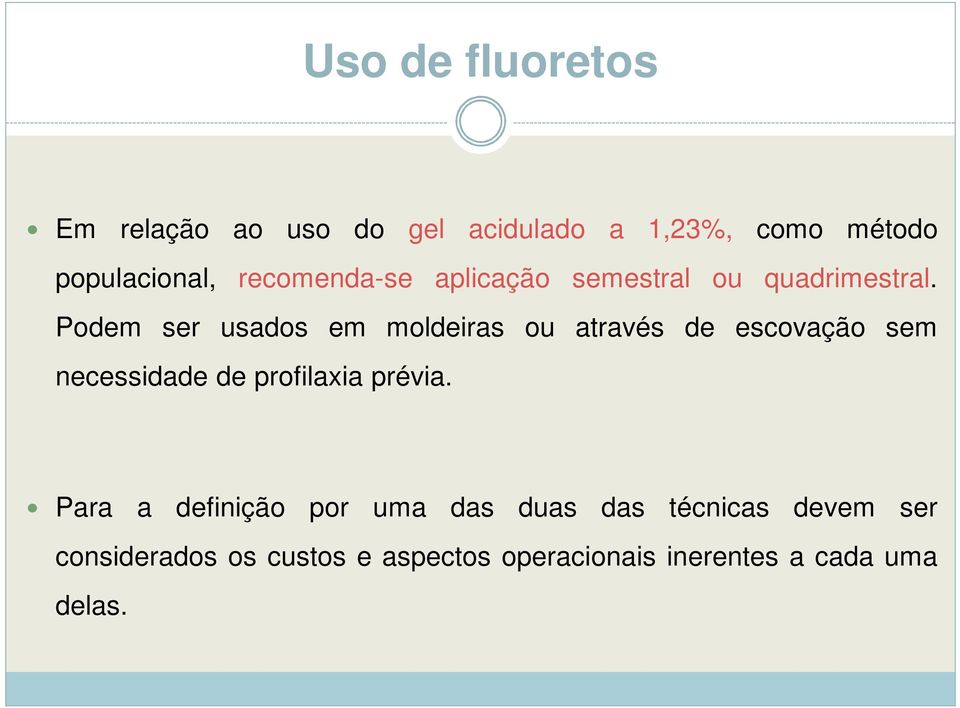 Podem ser usados em moldeiras ou através de escovação sem necessidade de profilaxia prévia.