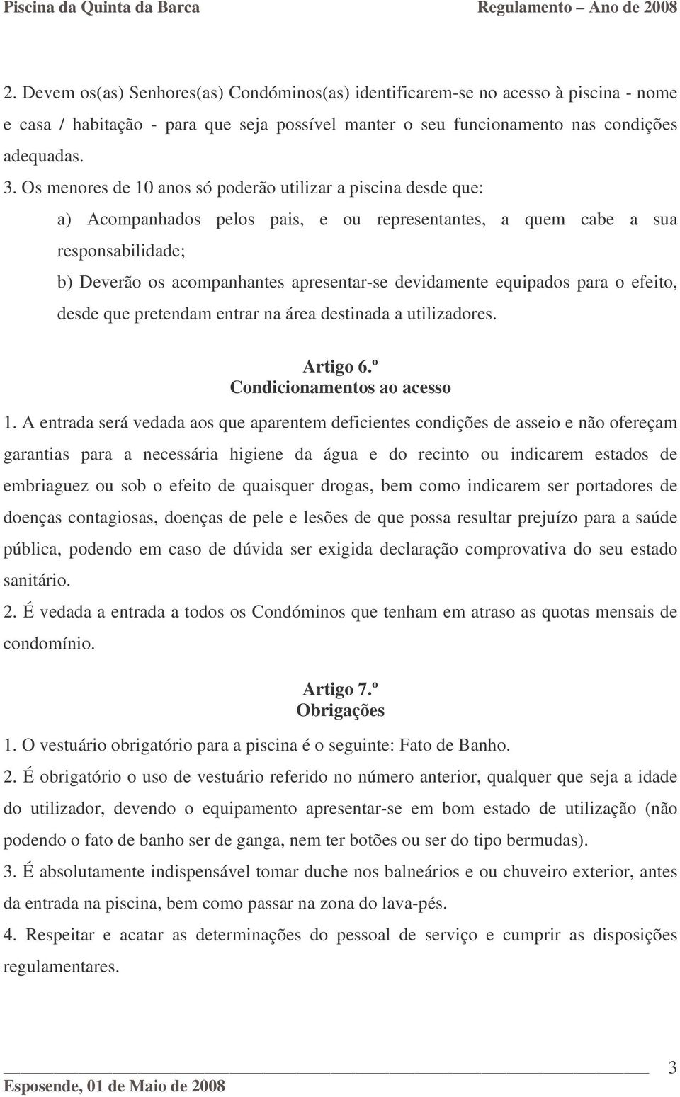 devidamente equipados para o efeito, desde que pretendam entrar na área destinada a utilizadores. Artigo 6.º Condicionamentos ao acesso 1.