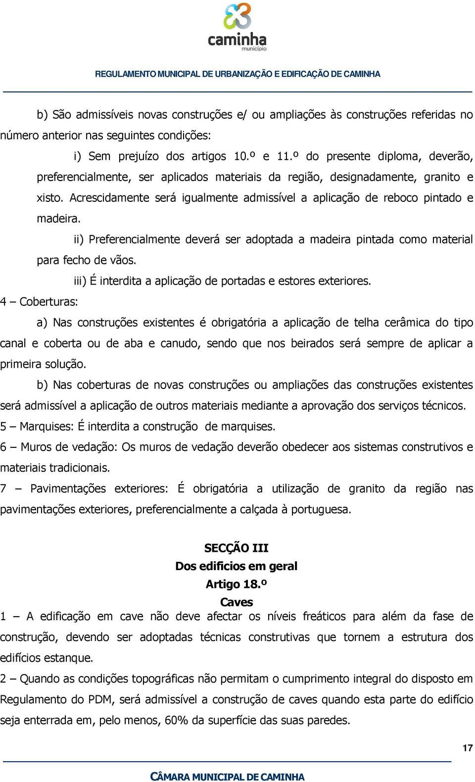 Acrescidamente será igualmente admissível a aplicação de reboco pintado e madeira. ii) Preferencialmente deverá ser adoptada a madeira pintada como material para fecho de vãos.