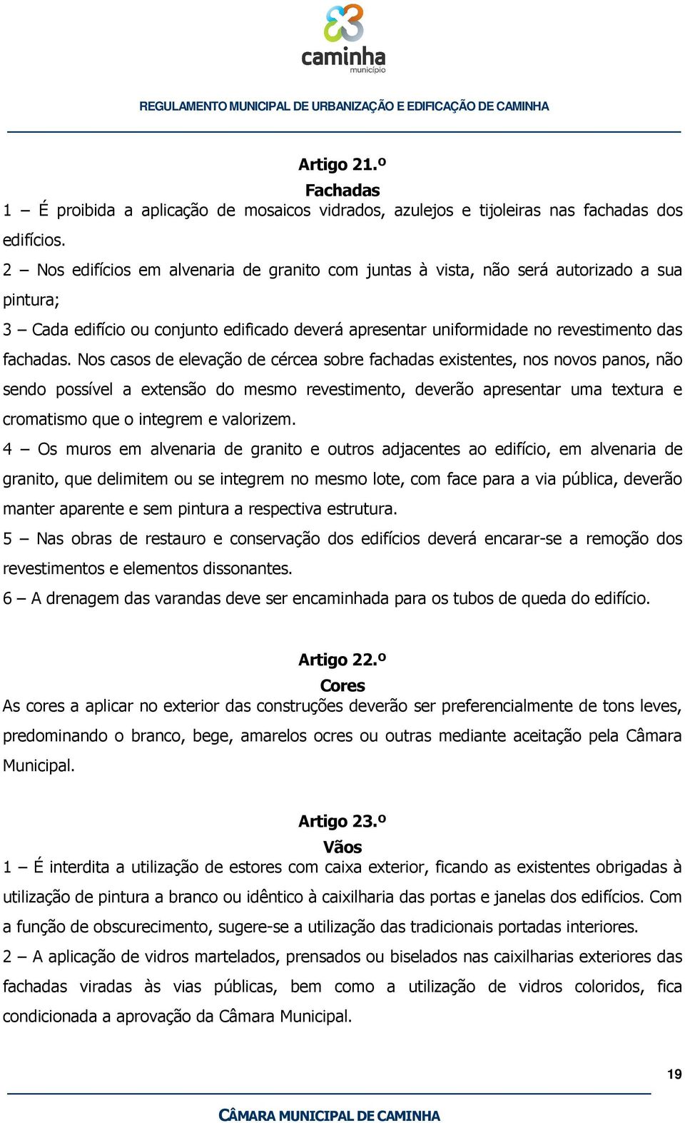 Nos casos de elevação de cércea sobre fachadas existentes, nos novos panos, não sendo possível a extensão do mesmo revestimento, deverão apresentar uma textura e cromatismo que o integrem e valorizem.