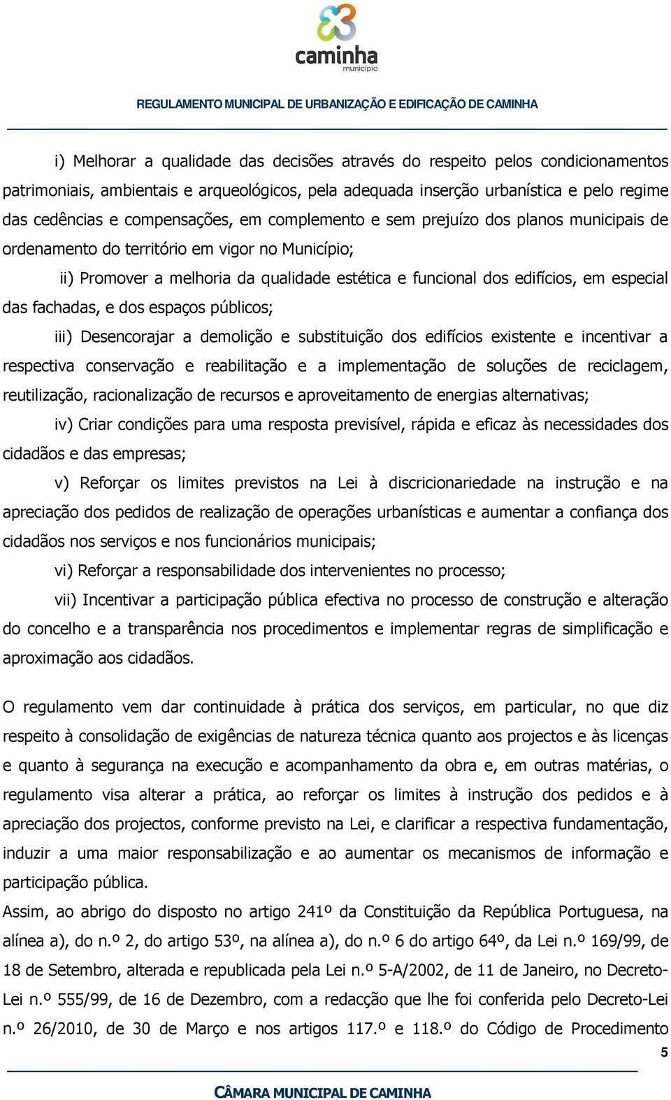 especial das fachadas, e dos espaços públicos; iii) Desencorajar a demolição e substituição dos edifícios existente e incentivar a respectiva conservação e reabilitação e a implementação de soluções