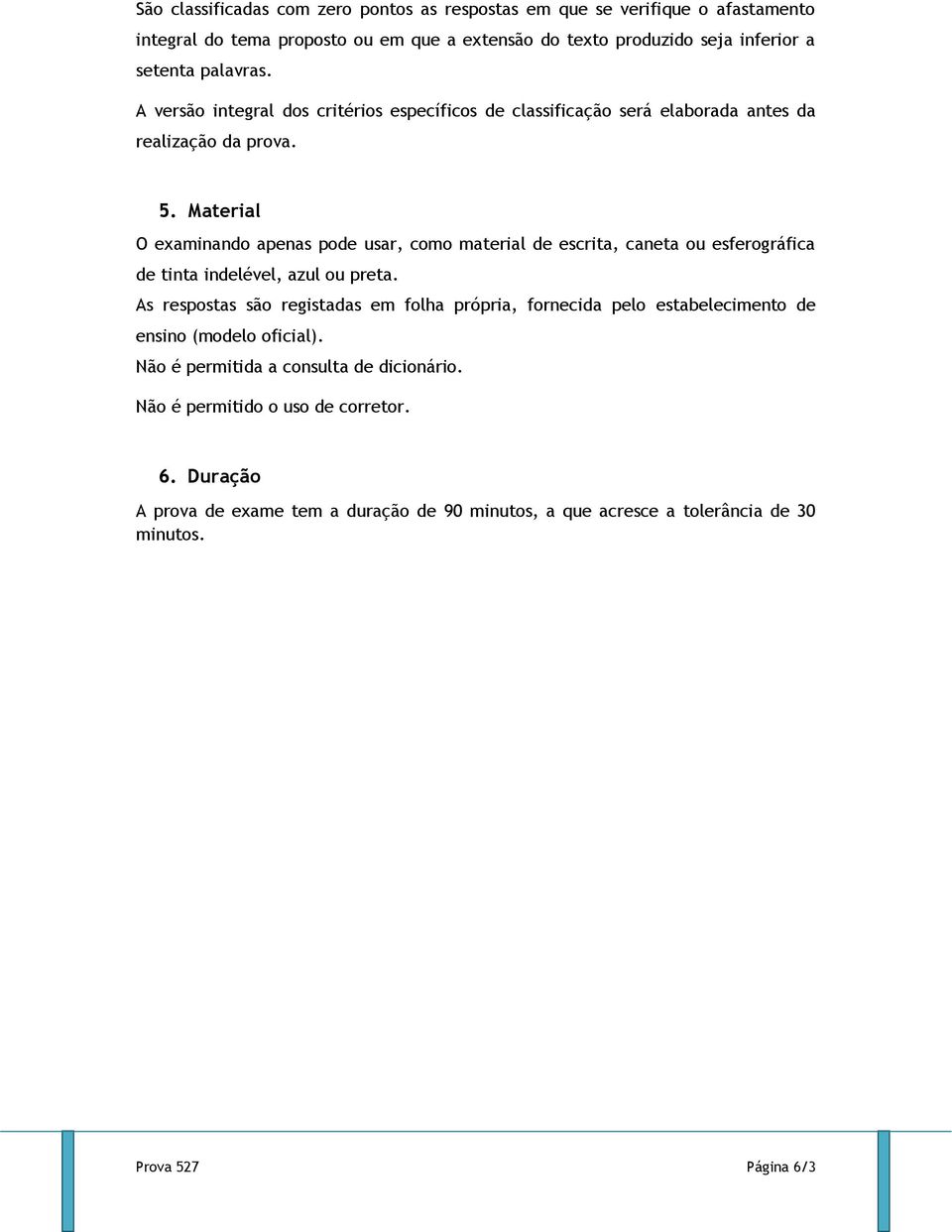 Material O examinando apenas pode usar, como material de escrita, caneta ou esferográfica de tinta indelével, azul ou preta.