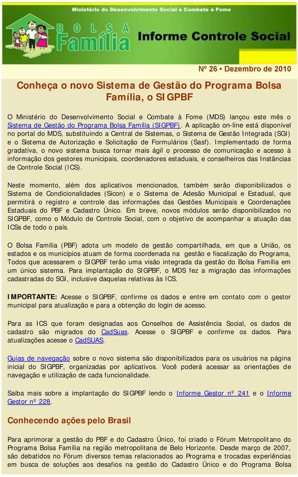 A aplicação on-line está disponível no portal do MDS, substituindo a Central de Sistemas, o Sistema de Gestão Integrada (SGI) e o Sistema de Autorização e Solicitação de Formulários (Sa sf).