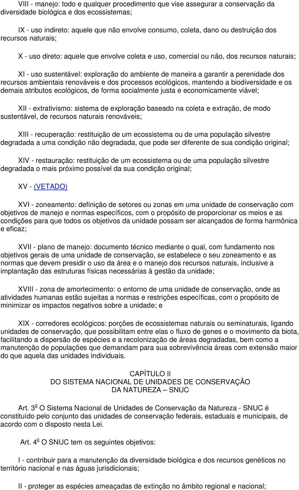 recursos ambientais renováveis e dos processos ecológicos, mantendo a biodiversidade e os demais atributos ecológicos, de forma socialmente justa e economicamente viável; XII - extrativismo: sistema