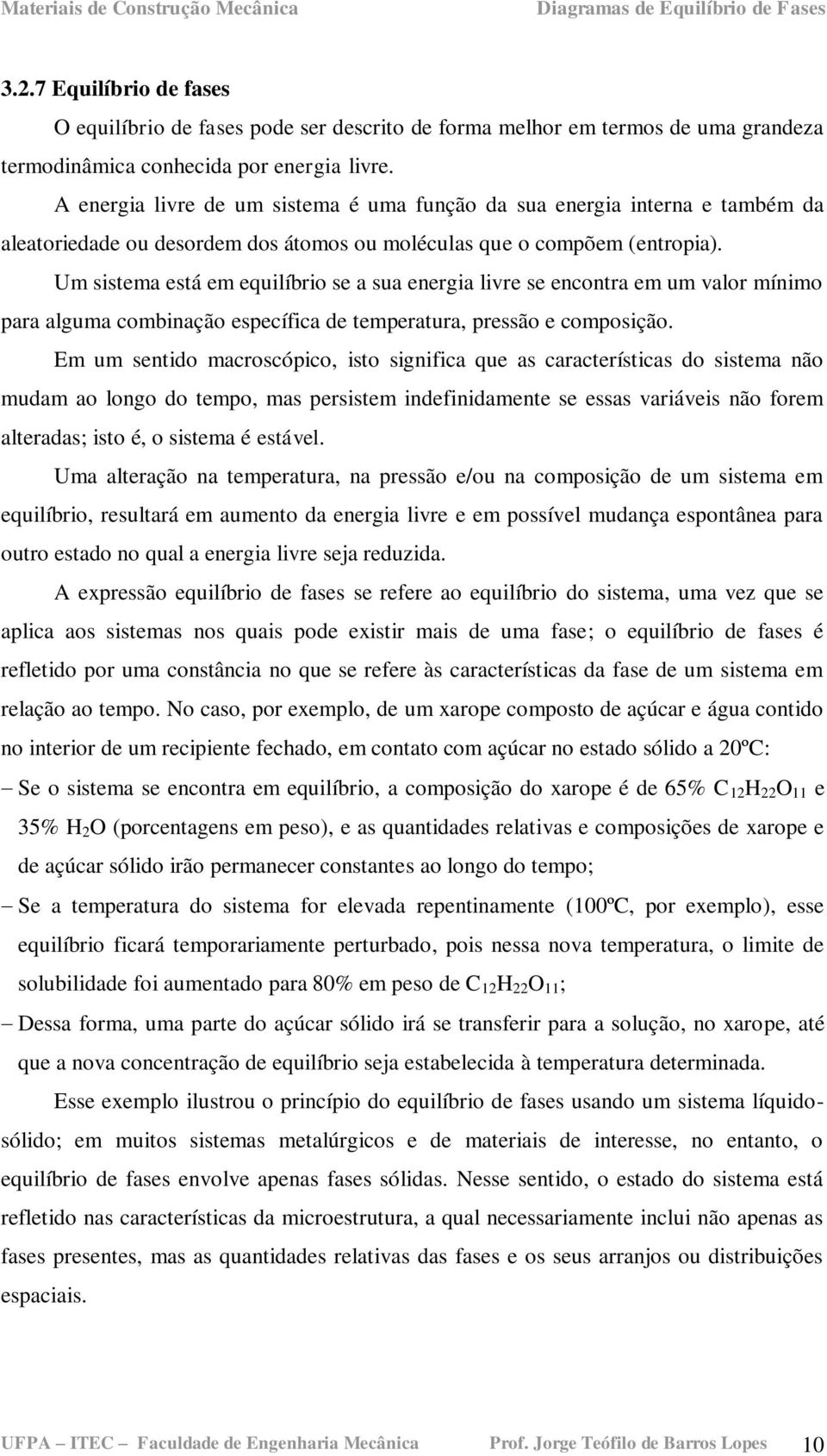 Um sistema está em equilíbrio se a sua energia livre se encontra em um valor mínimo para alguma combinação específica de temperatura, pressão e composição.