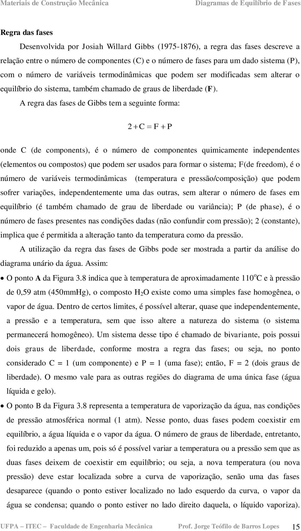 A regra das fases de Gibbs tem a seguinte forma: 2 C F P onde C (de components), é o número de componentes quimicamente independentes (elementos ou compostos) que podem ser usados para formar o