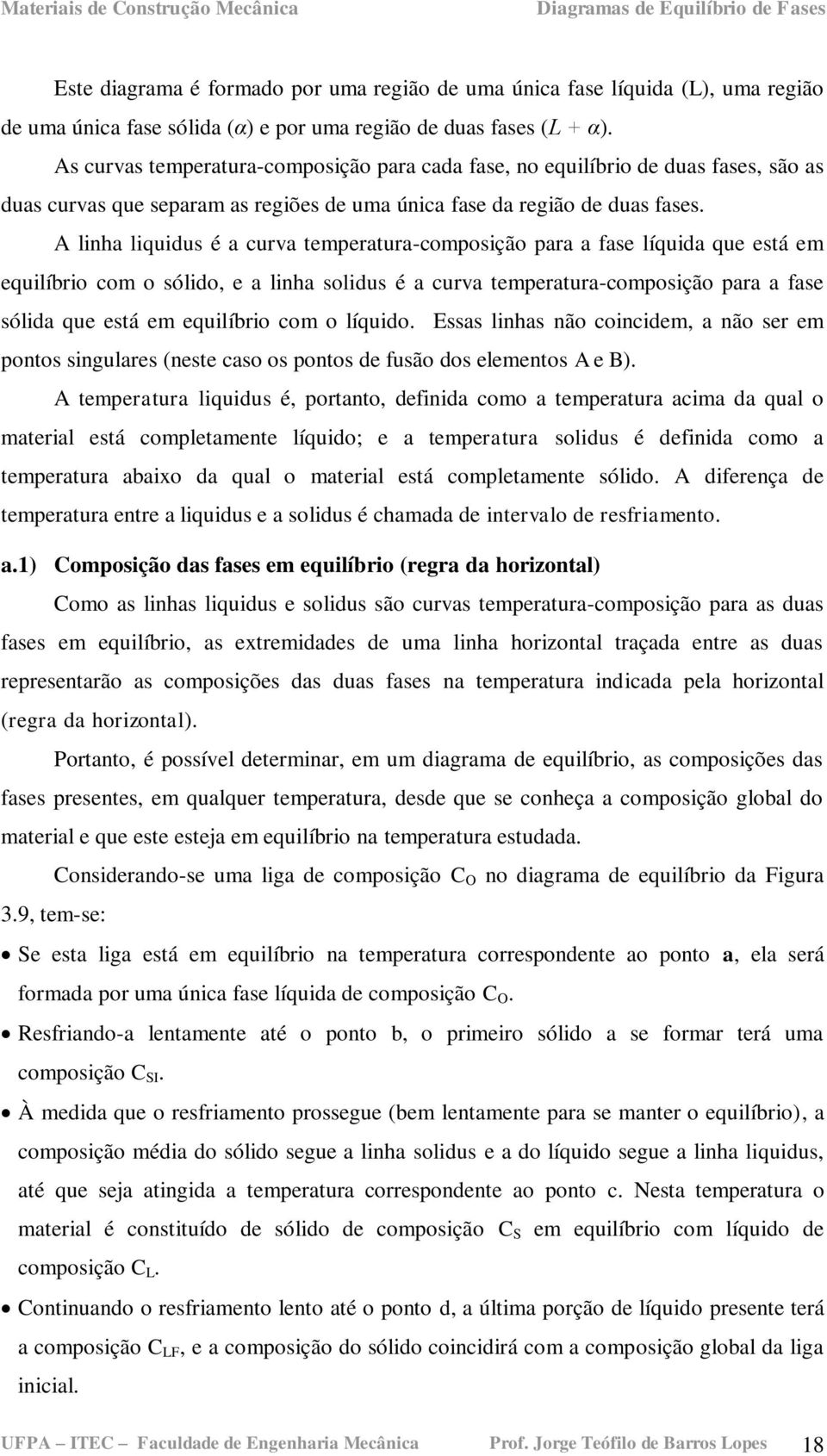 A linha liquidus é a curva temperatura-composição para a fase líquida que está em equilíbrio com o sólido, e a linha solidus é a curva temperatura-composição para a fase sólida que está em equilíbrio