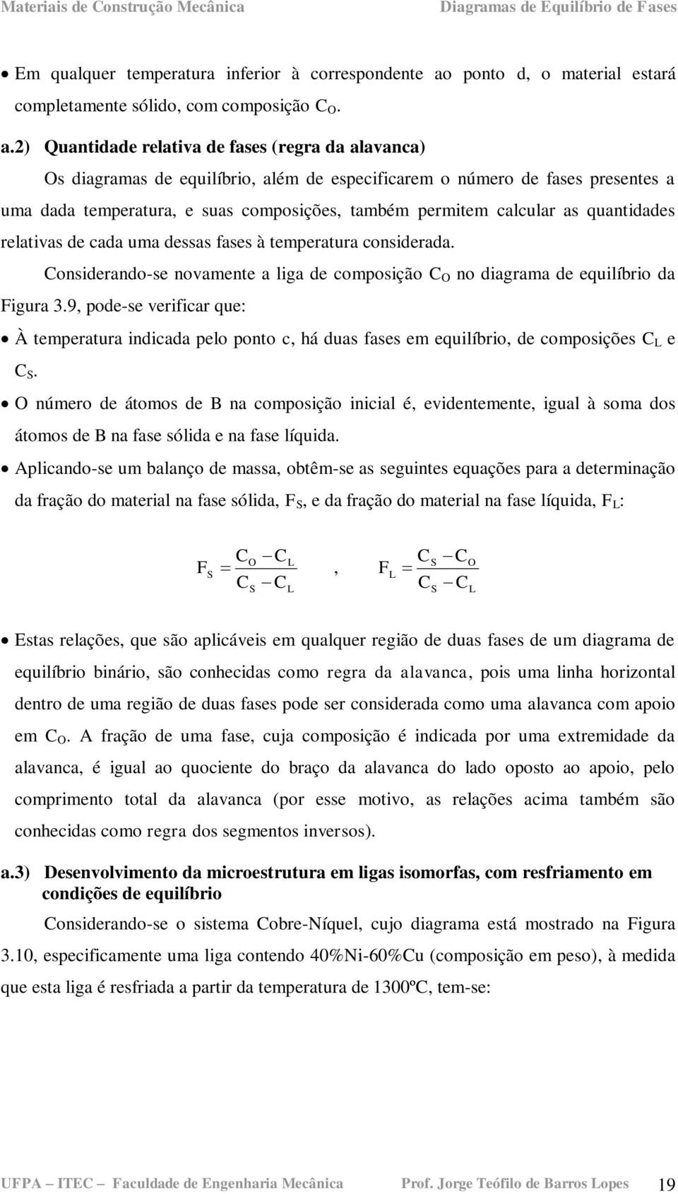 2) Quantidade relativa de fases (regra da alavanca) Os diagramas de equilíbrio, além de especificarem o número de fases presentes a uma dada temperatura, e suas composições, também permitem calcular