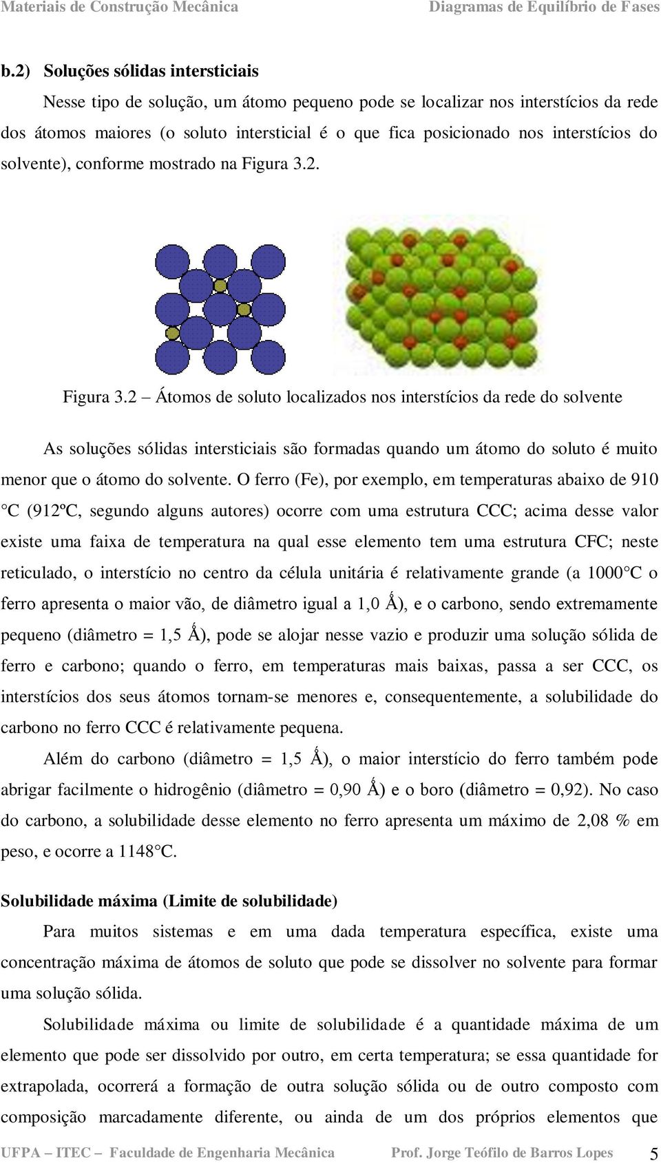 2. Figura 3.2 Átomos de soluto localizados nos interstícios da rede do solvente As soluções sólidas intersticiais são formadas quando um átomo do soluto é muito menor que o átomo do solvente.