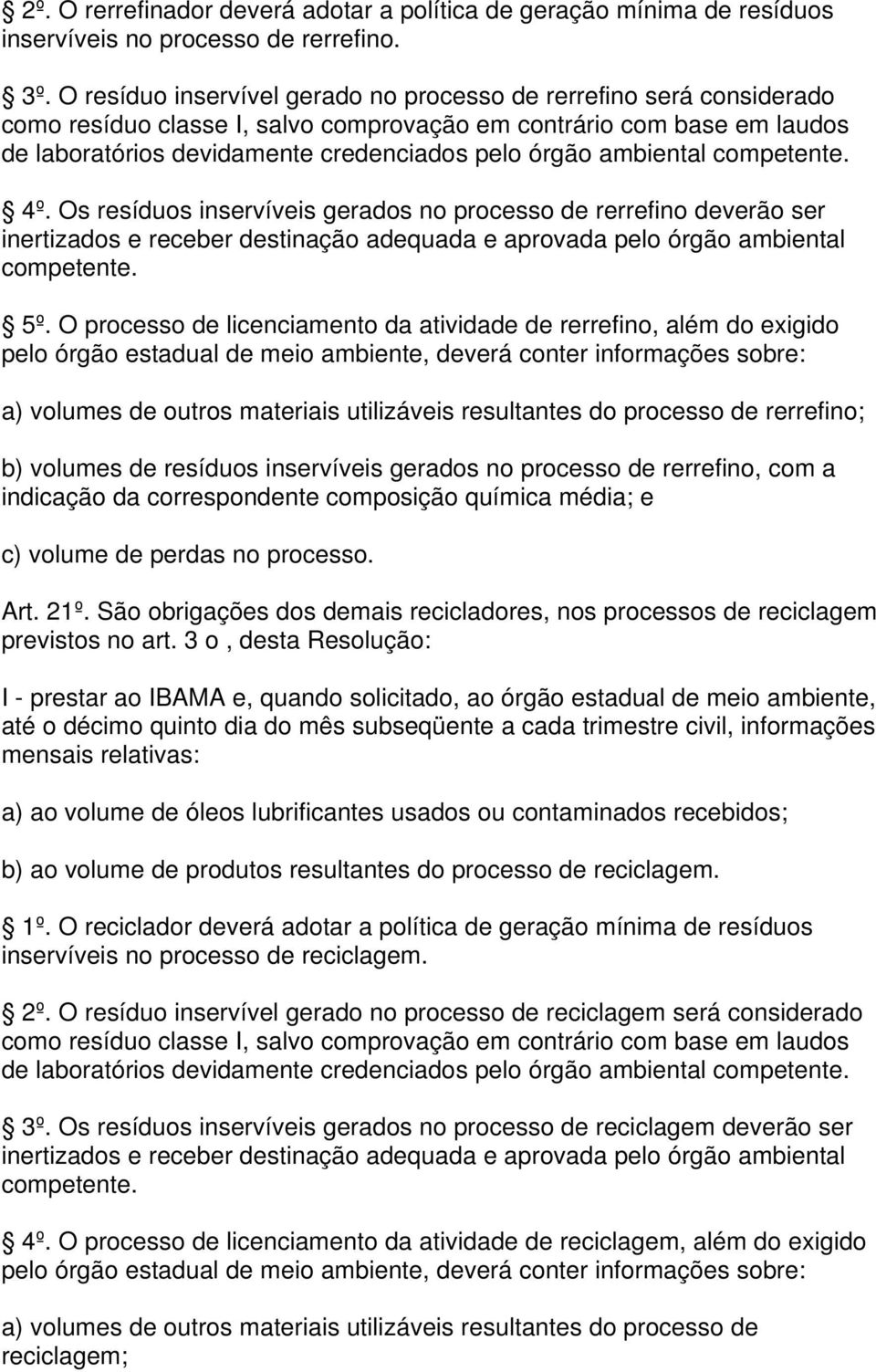 ambiental competente. 4º. Os resíduos inservíveis gerados no processo de rerrefino deverão ser inertizados e receber destinação adequada e aprovada pelo órgão ambiental competente. 5º.