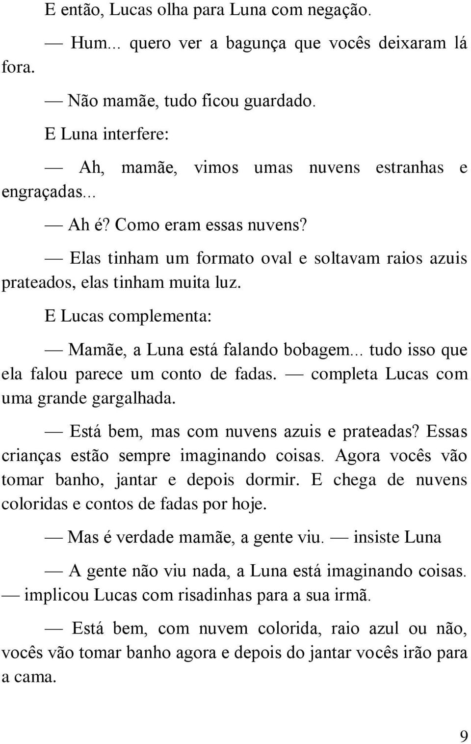 .. tudo isso que ela falou parece um conto de fadas. completa Lucas com uma grande gargalhada. Está bem, mas com nuvens azuis e prateadas? Essas crianças estão sempre imaginando coisas.