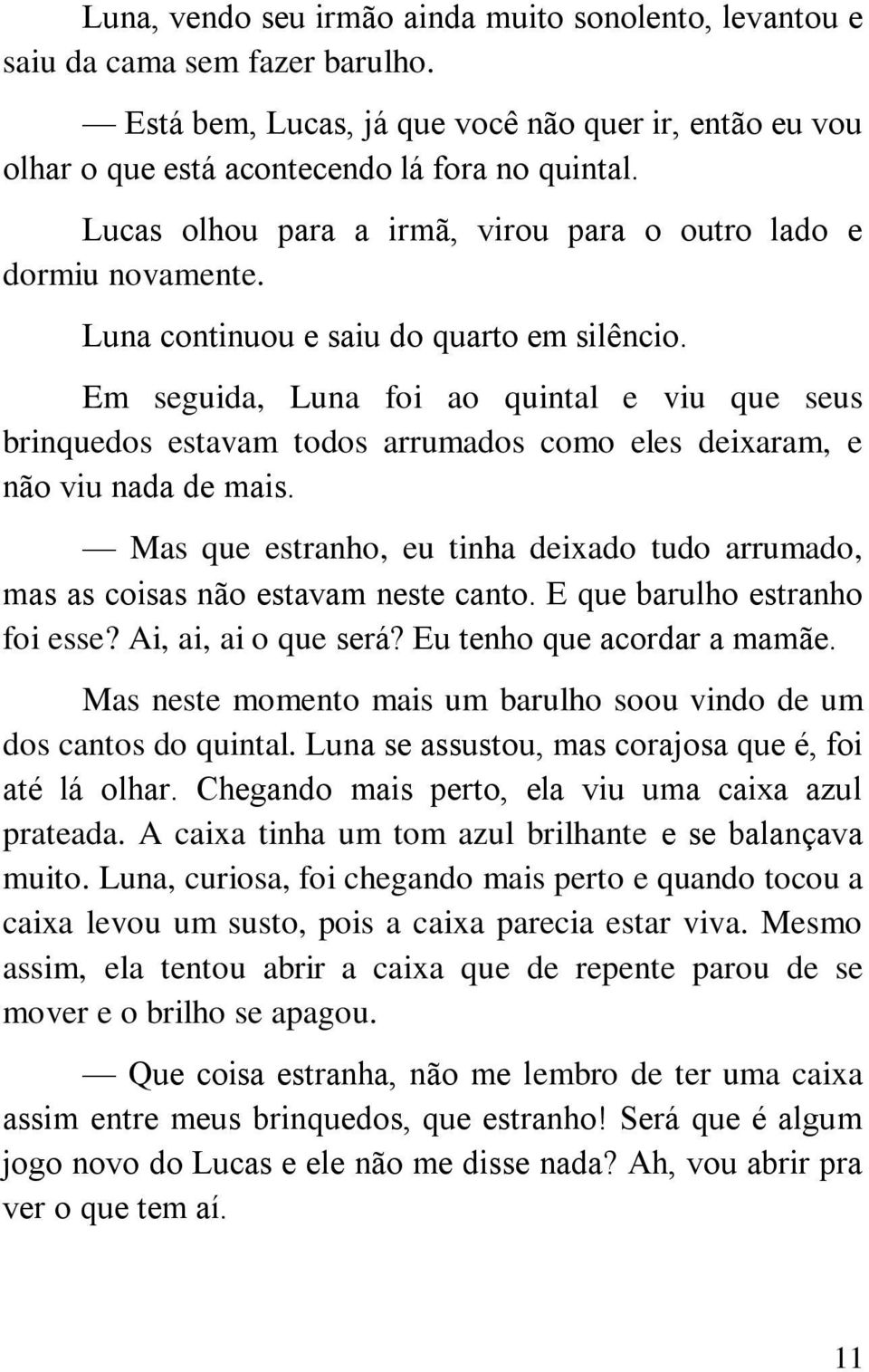 Em seguida, Luna foi ao quintal e viu que seus brinquedos estavam todos arrumados como eles deixaram, e não viu nada de mais.