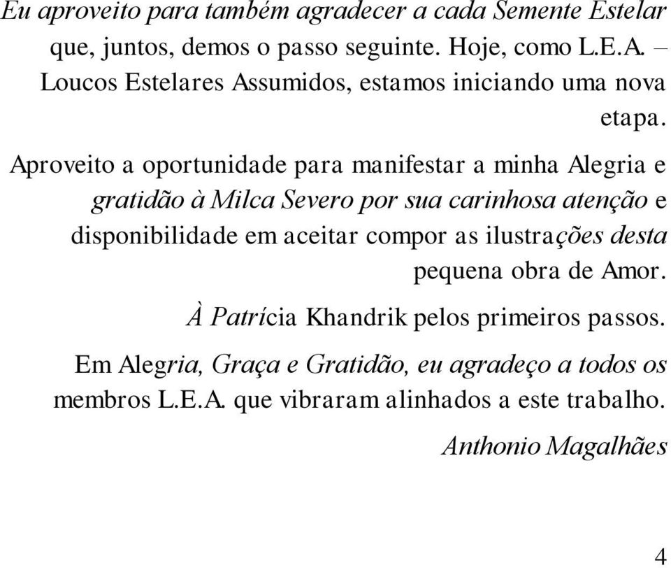 Aproveito a oportunidade para manifestar a minha Alegria e gratidão à Milca Severo por sua carinhosa atenção e disponibilidade em