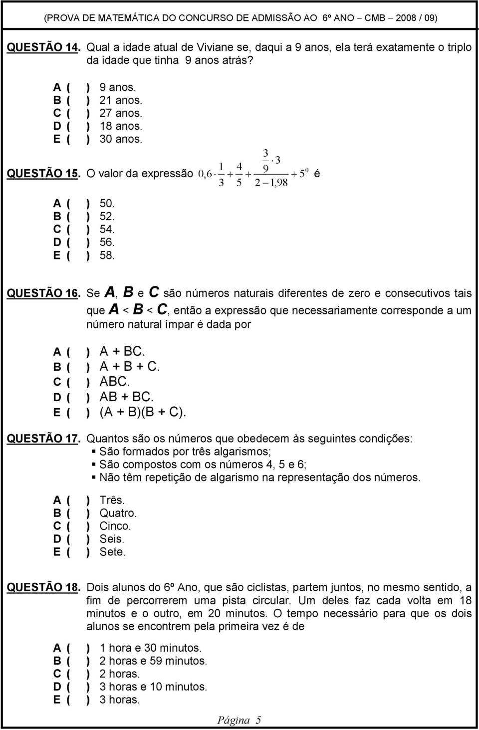 Se A, B e C são números naturais diferentes de zero e consecutivos tais que A < B < C, então a expressão que necessariamente corresponde a um número natural ímpar é dada por ) A + BC. ) A + B + C.