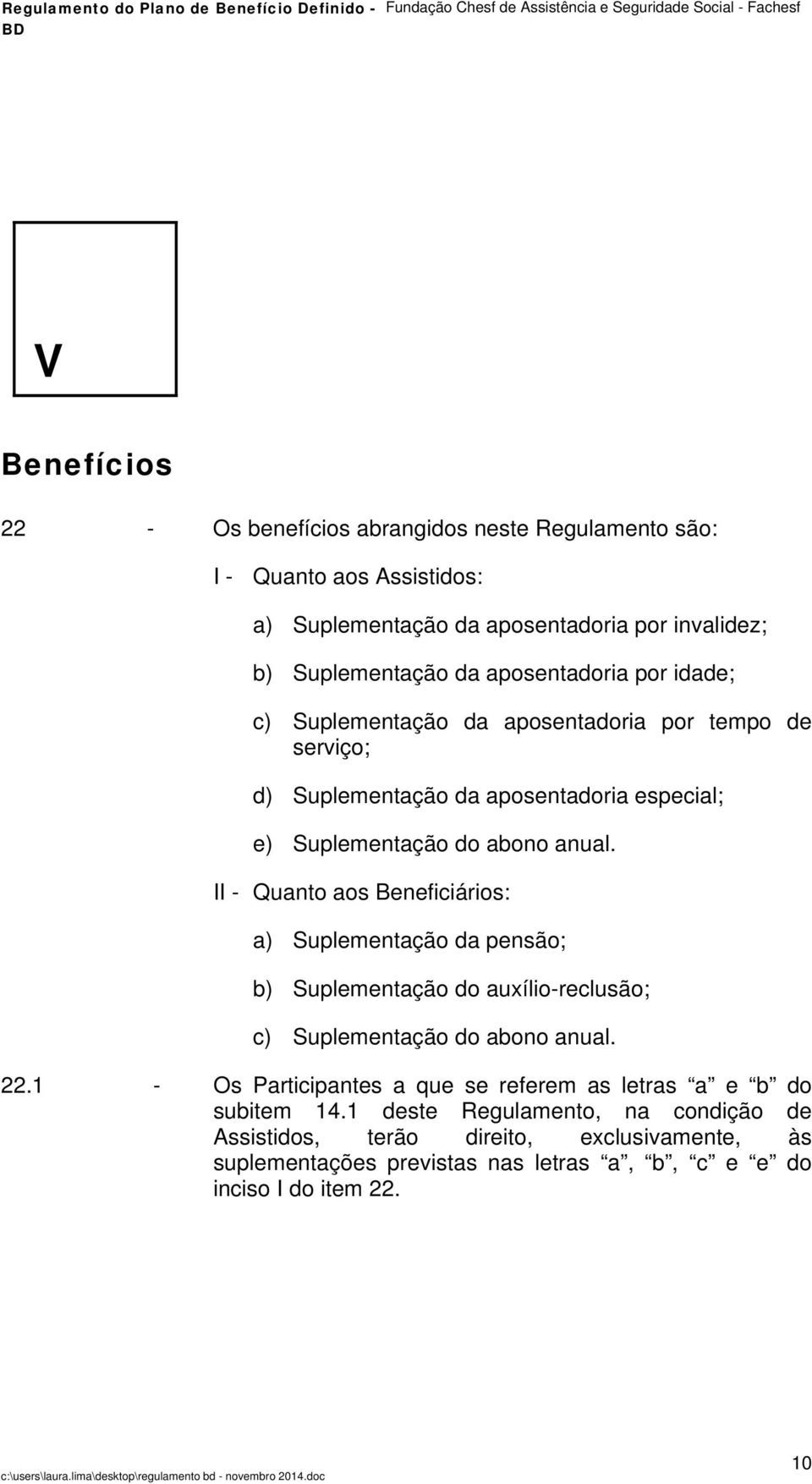 II - Quanto aos Beneficiários: a) Suplementação da pensão; b) Suplementação do auxílio-reclusão; c) Suplementação do abono anual. 22.