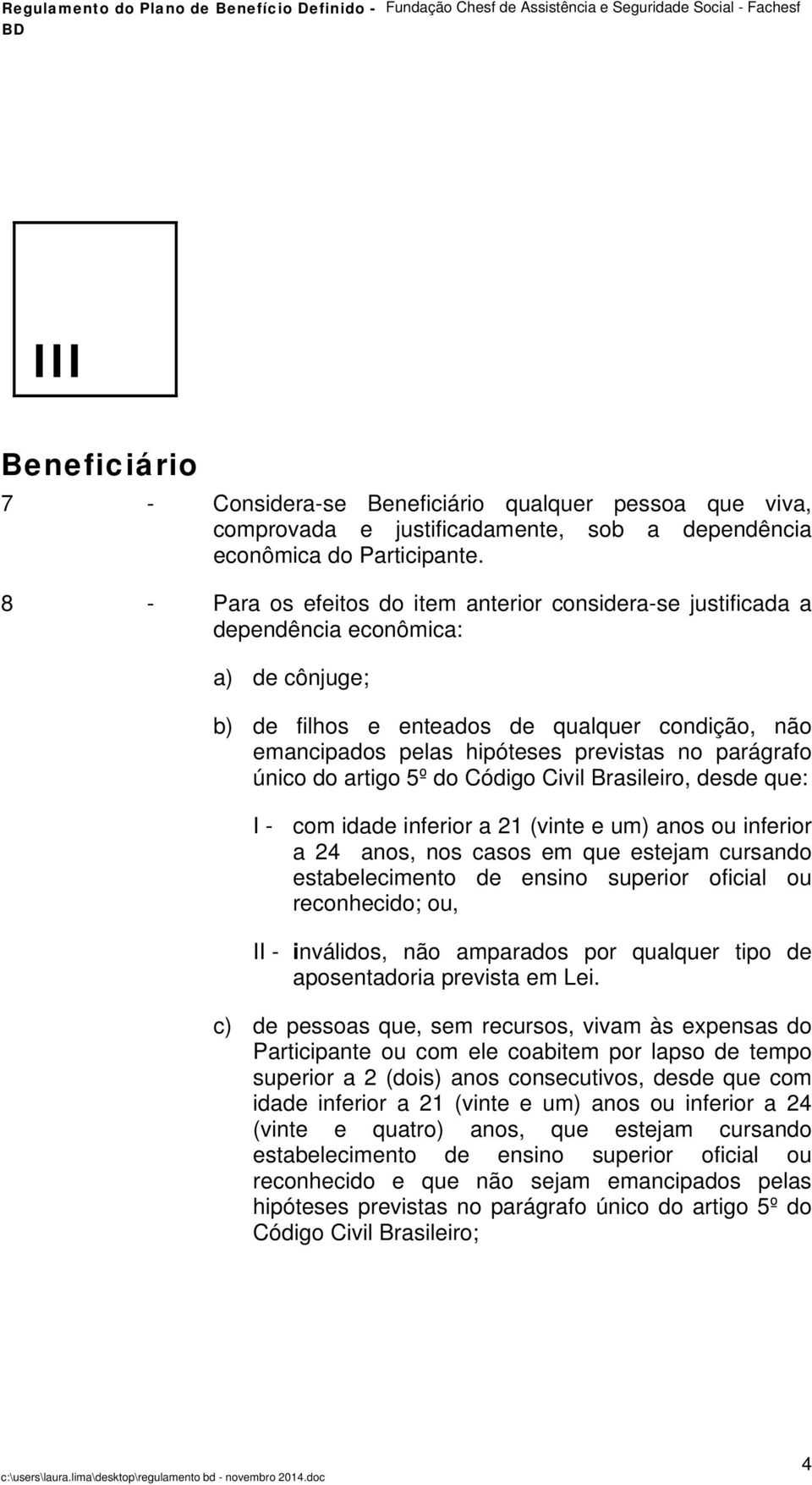 parágrafo único do artigo 5º do Código Civil Brasileiro, desde que: I - com idade inferior a 21 (vinte e um) anos ou inferior a 24 anos, nos casos em que estejam cursando estabelecimento de ensino