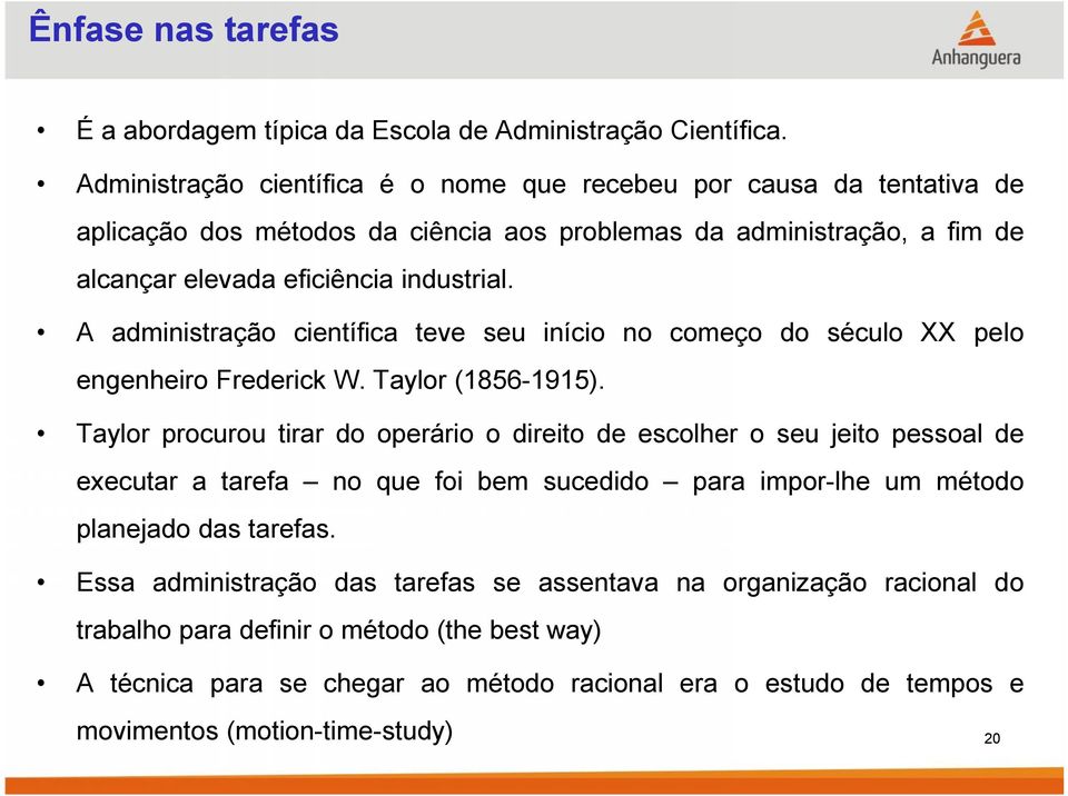 A administração científica teve seu início no começo do século XX pelo engenheiro Frederick W. Taylor (1856-1915).