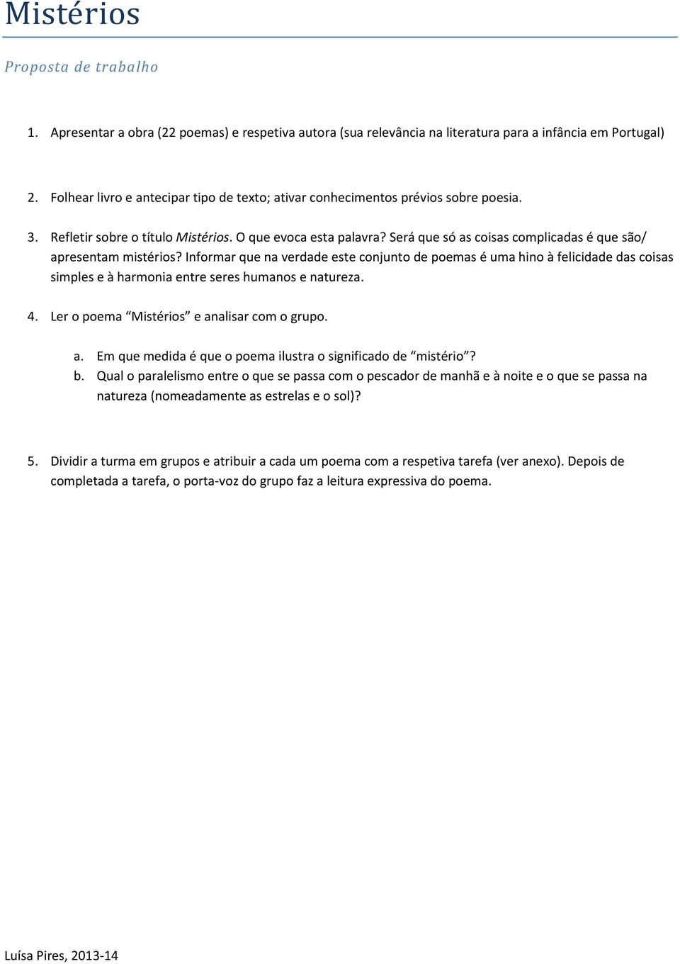 Será que só as coisas complicadas é que são/ apresentam mistérios?