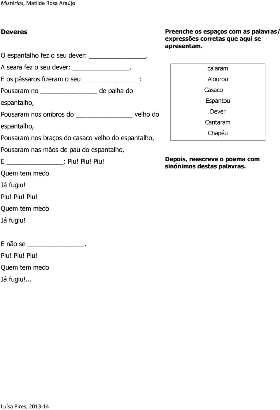 do espantalho, Pousaram nas mãos de pau do espantalho, E : Piu! Piu! Piu! Quem tem medo Já fugiu!