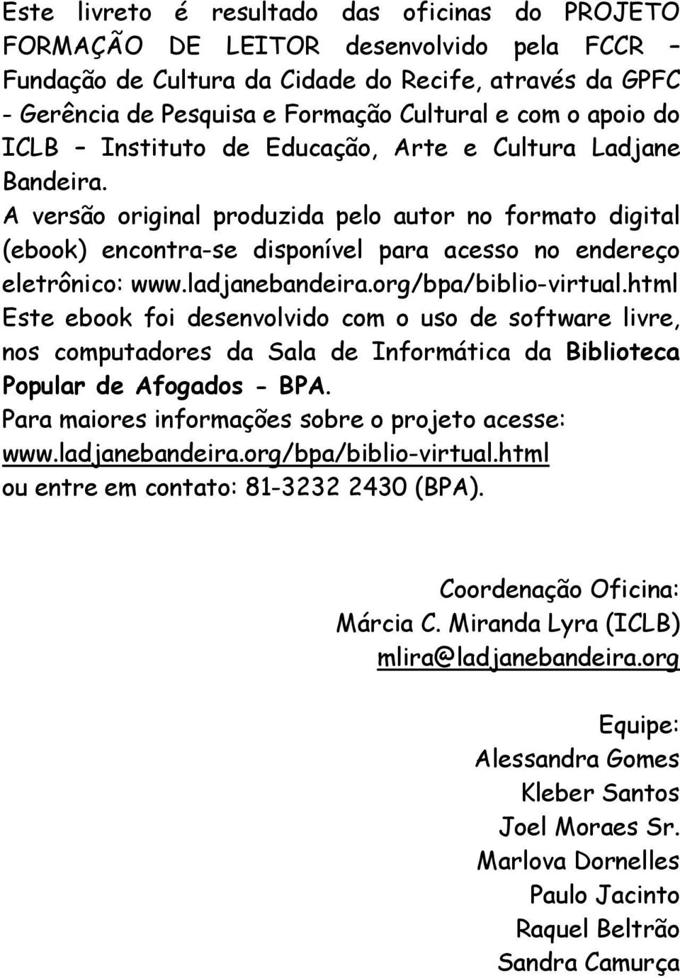 ladjanebandeira.org/bpa/biblio-virtual.html Este ebook foi desenvolvido com o uso de software livre, nos computadores da Sala de Informática da Biblioteca Popular de Afogados - BPA.