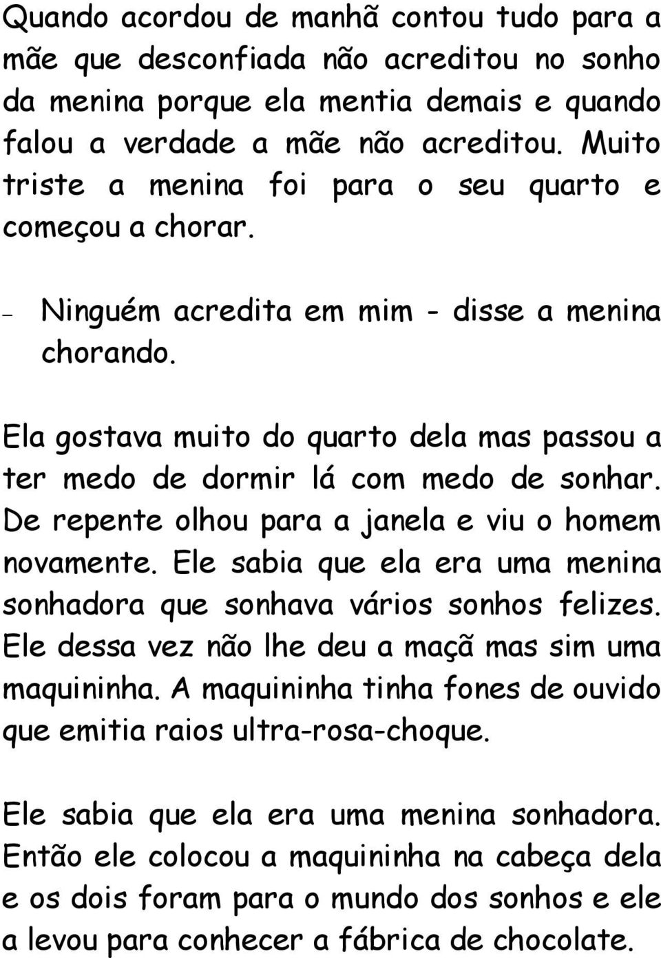 Ela gostava muito do quarto dela mas passou a ter medo de dormir lá com medo de sonhar. De repente olhou para a janela e viu o homem novamente.