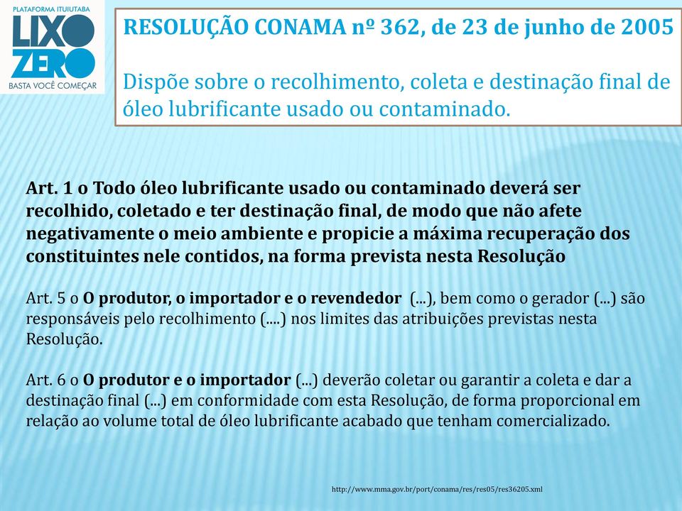 constituintes nele contidos, na forma prevista nesta Resolução Art. 5 o O produtor, o importador e o revendedor (...), bem como o gerador (...) são responsáveis pelo recolhimento (.