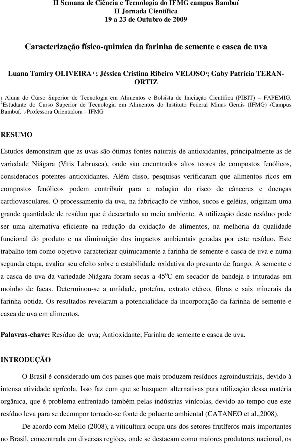 3 Professora Orientadora IFMG RESUMO Estudos demonstram que as uvas são ótimas fontes naturais de antioxidantes, principalmente as de variedade Niágara (Vitis Labrusca), onde são encontrados altos