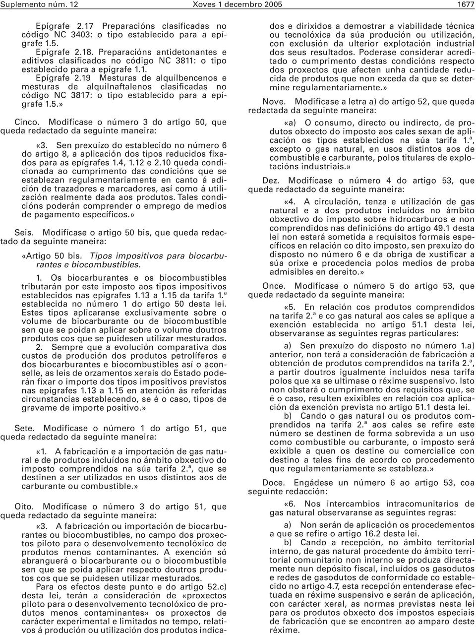 19 Mesturas de alquilbencenos e mesturas de alquilnaftalenos clasificadas no código NC 3817: o tipo establecido para a epígrafe 1.5.» Cinco. Modifícase o número 3 do artigo 50, que «3.