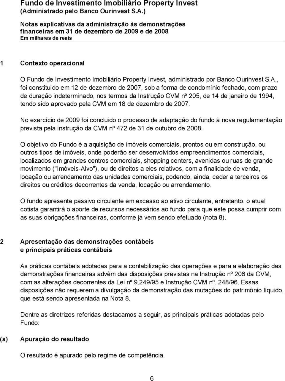 pela CVM em 18 de dezembro de 2007. No exercício de 2009 foi concluido o processo de adaptação do fundo à nova regulamentação prevista pela instrução da CVM nº 472 de 31 de outubro de 2008.