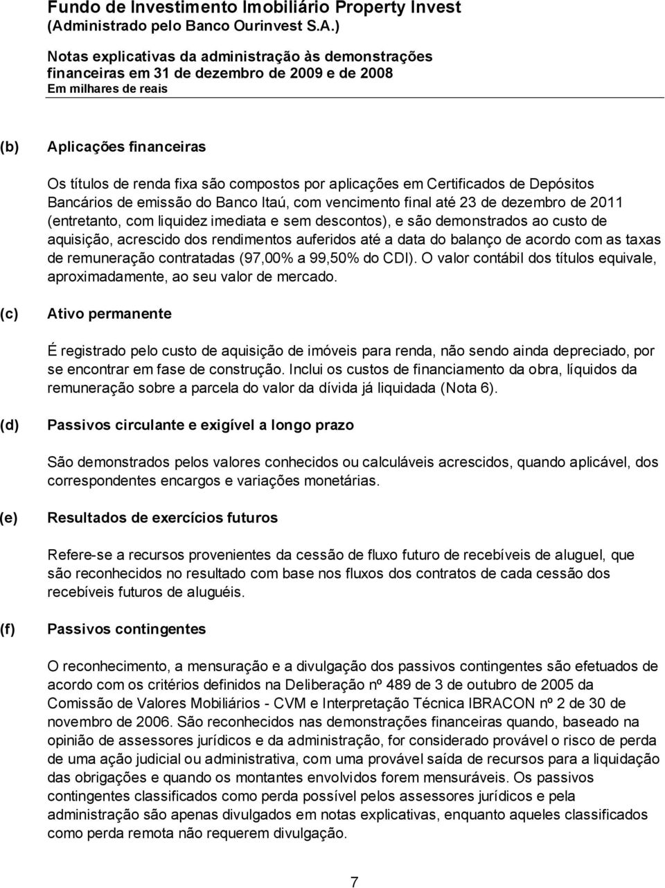 contratadas (97,00% a 99,50% do CDI). O valor contábil dos títulos equivale, aproximadamente, ao seu valor de mercado.