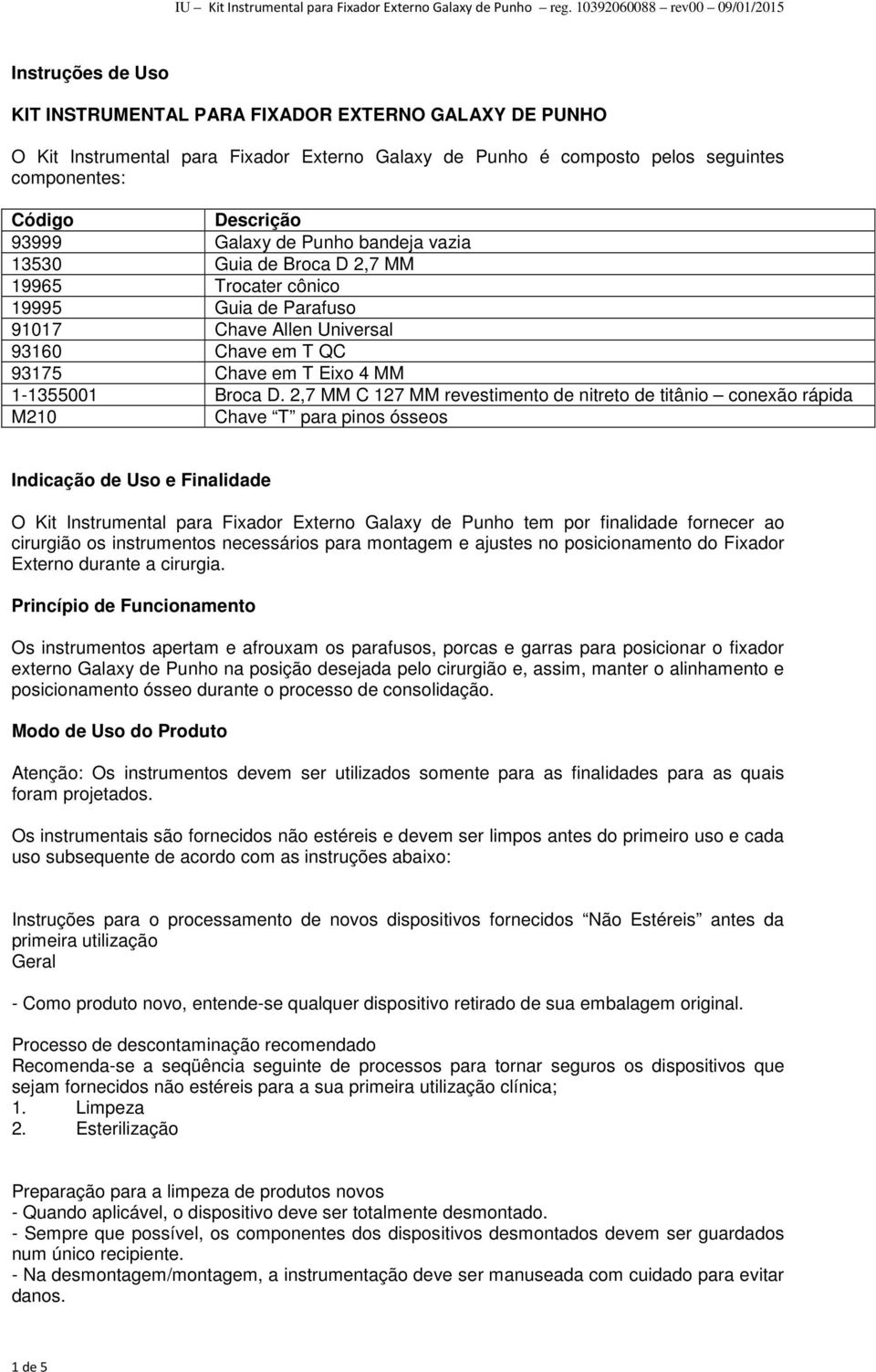 2,7 MM C 127 MM revestimento de nitreto de titânio conexão rápida M210 Chave T para pinos ósseos Indicação de Uso e Finalidade O Kit Instrumental para Fixador Externo Galaxy de Punho tem por