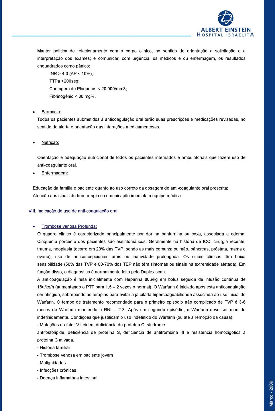 Farmácia: Todos os pacientes submetidos à anticoagulaçào oral terão suas prescrições e medicações revisadas, no sentido de alerta e orientação das interações medicamentosas.