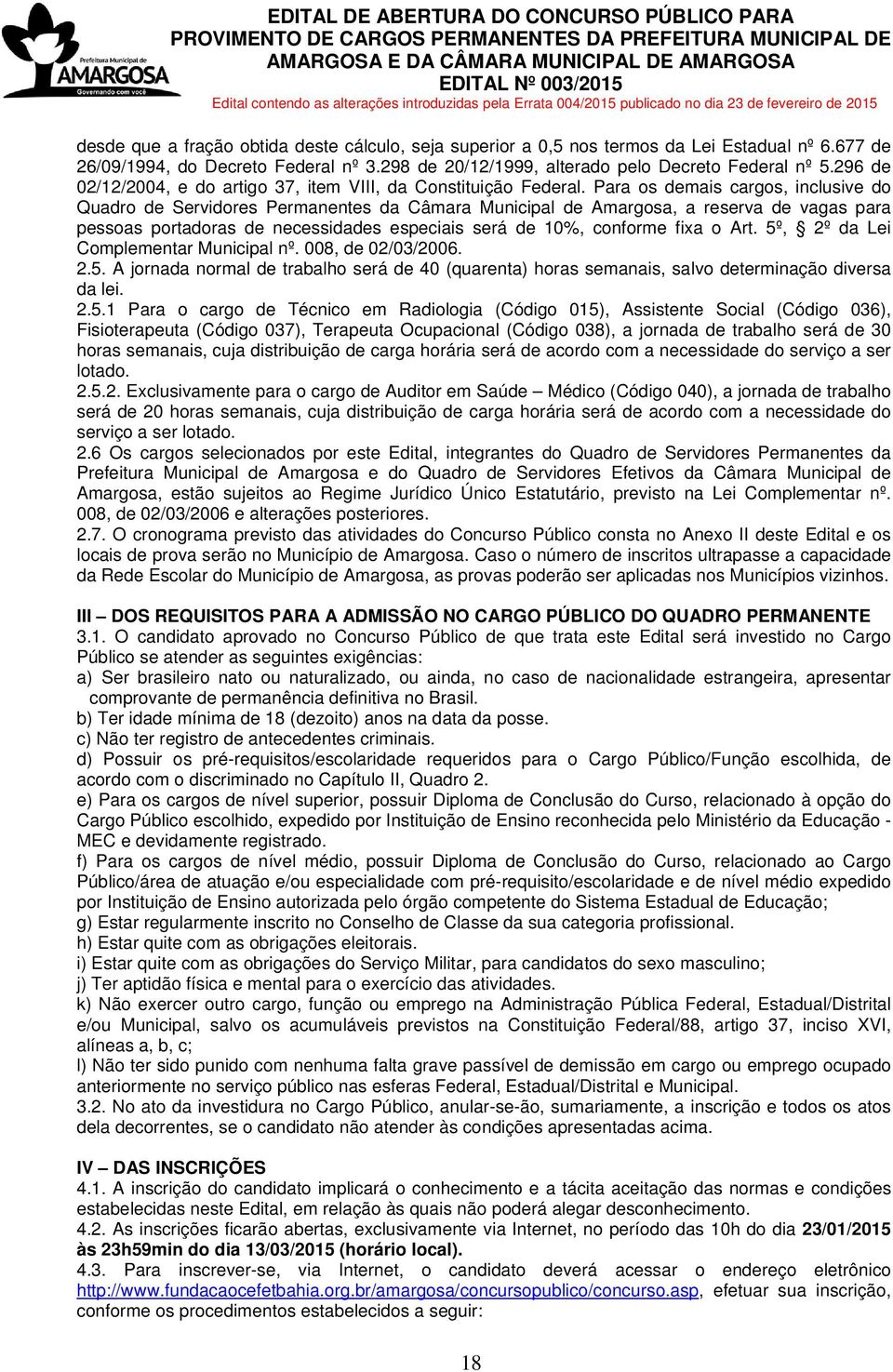 Para os demais cargos, inclusive do Quadro de Servidores Permanentes da Câmara Municipal de Amargosa, a reserva de vagas para pessoas portadoras de necessidades especiais será de 10%, conforme fixa o