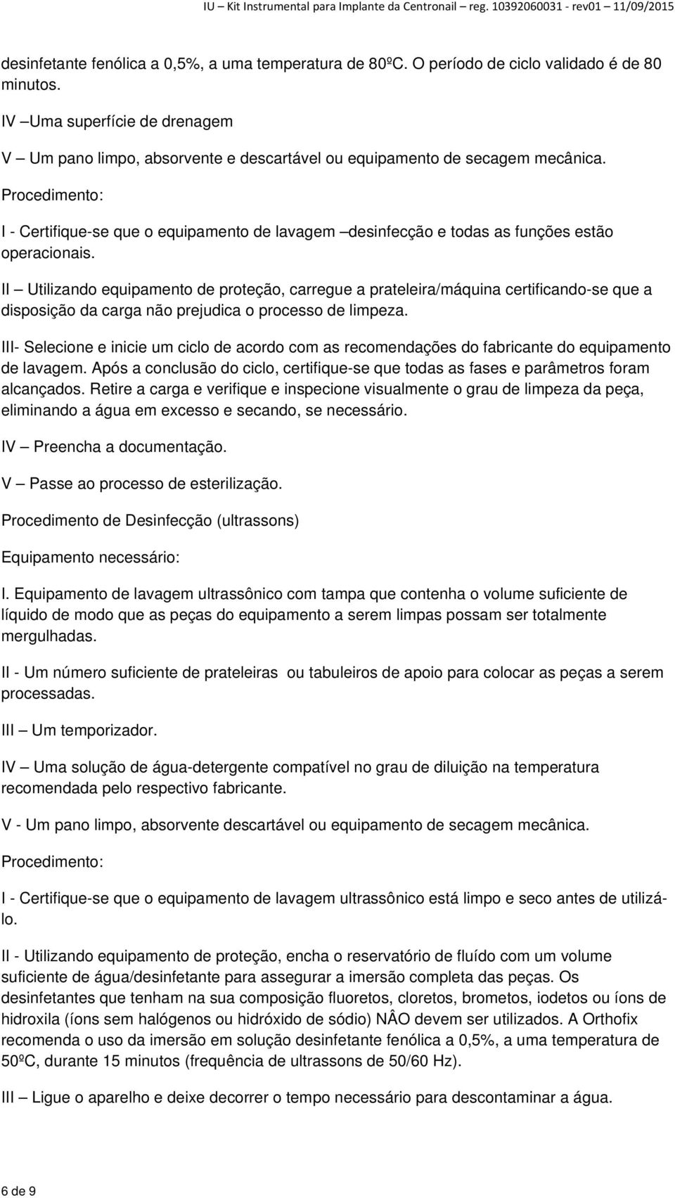 Procedimento: I - Certifique-se que o equipamento de lavagem desinfecção e todas as funções estão operacionais.