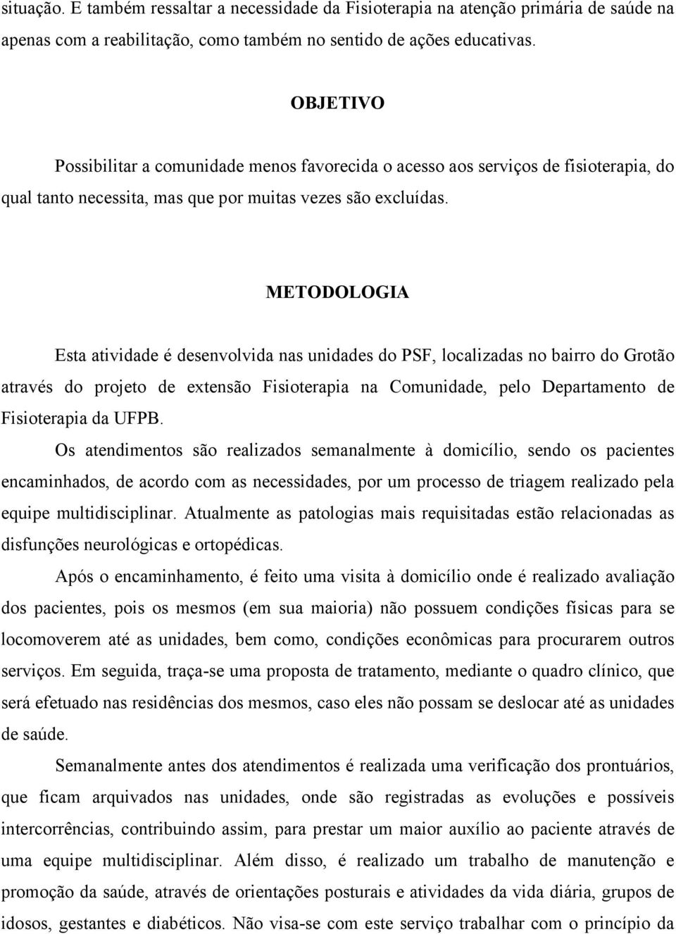 METODOLOGIA Esta atividade é desenvolvida nas unidades do PSF, localizadas no bairro do Grotão através do projeto de extensão Fisioterapia na Comunidade, pelo Departamento de Fisioterapia da UFPB.